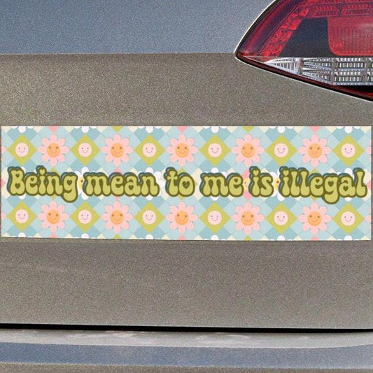 Being Mean to Me is Illegal Car Magnet