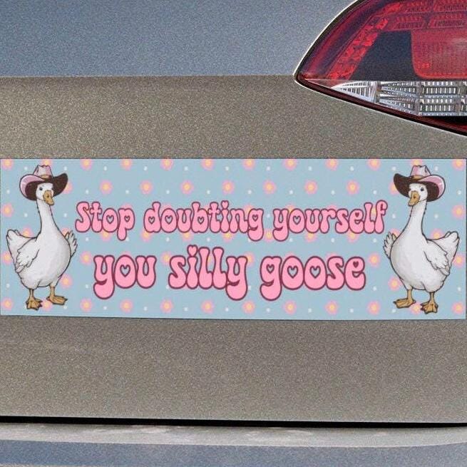 Stop Doubting Yourself Silly Goose Car Magnet