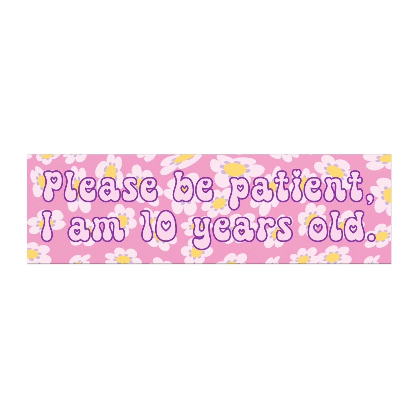 Please Be Patient, I Am 10 Years Old Car Magnet
