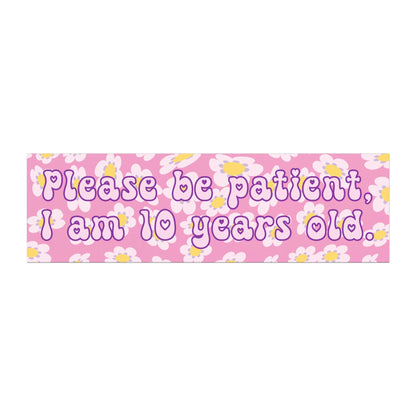 Please Be Patient, I Am 10 Years Old Car Magnet